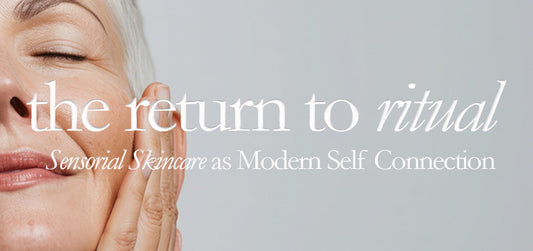 The Return to Ritual: Sensorial Skincare as Modern Self Connection